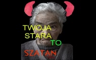 TWOJA STARA TO SZATAN