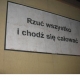 zostaw wsztstko i chodź...