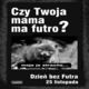 Czy twoja mama ma futro ?