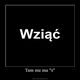 WZIĄĆ!!!!!!